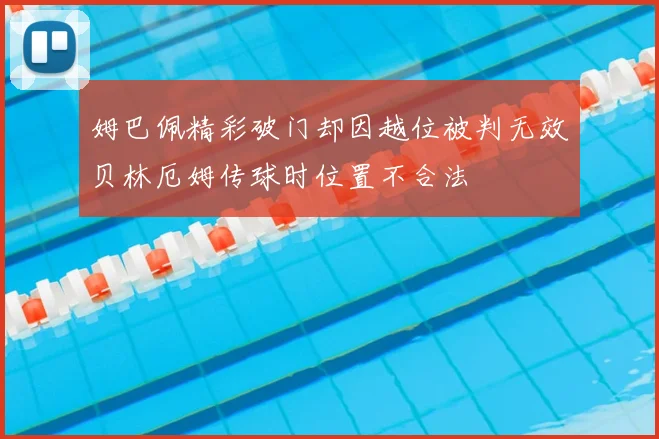 姆巴佩精彩破门却因越位被判无效贝林厄姆传球时位置不合法