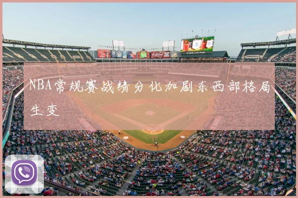 NBA常规赛战绩分化加剧东西部格局生变