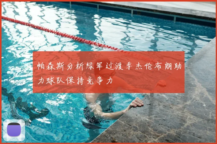 帕森斯分析绿军过渡季杰伦布朗助力球队保持竞争力