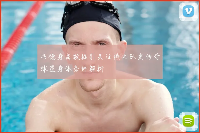 韦德身高数据引关注热火队史传奇球星身体条件解析