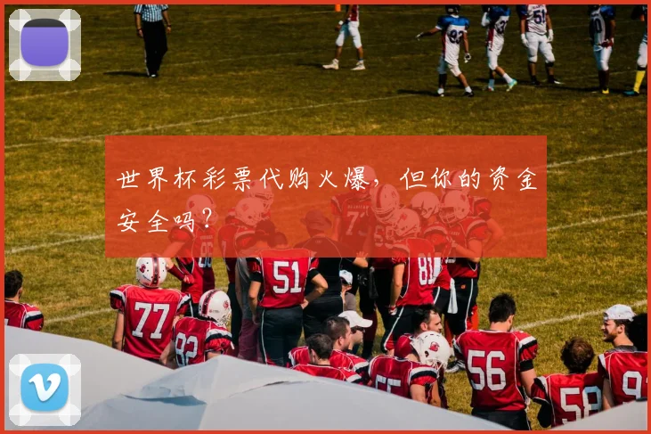 世界杯彩票代购火爆，但你的资金安全吗？